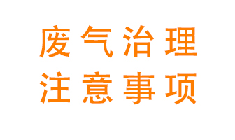 進(jìn)行有機(jī)廢氣治理時(shí)需要注意的幾個(gè)問(wèn)題